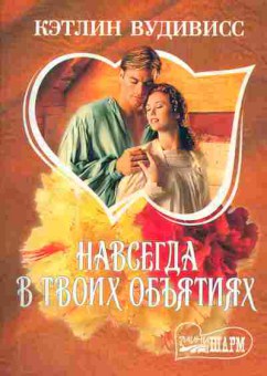 Книга Вудивисс К. Навсегда в твоих объятиях Книга 1, 11-1700, Баград.рф